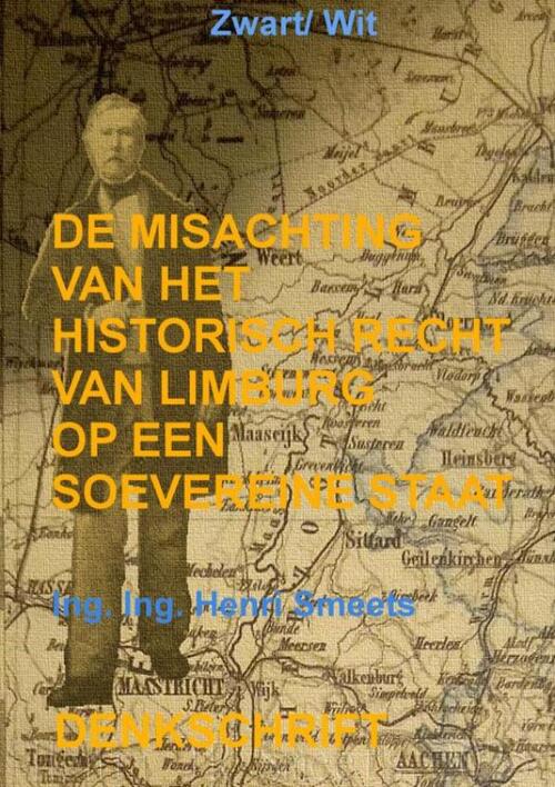 Ing. Ing. Henri Smeets De Misachting Van Het Limburgs Vraagstuk: Het Historisch Recht Op Een Soevereine Staat -   (ISBN: 9789403811796)
