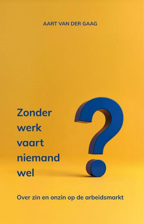 Aart van der Gaag Zonder werk vaart niemand wel -   (ISBN: 9789083068213)