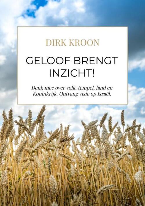 Dirk Kroon Geloof brengt inzicht! (corr 8 jun) -   (ISBN: 9789465209067)