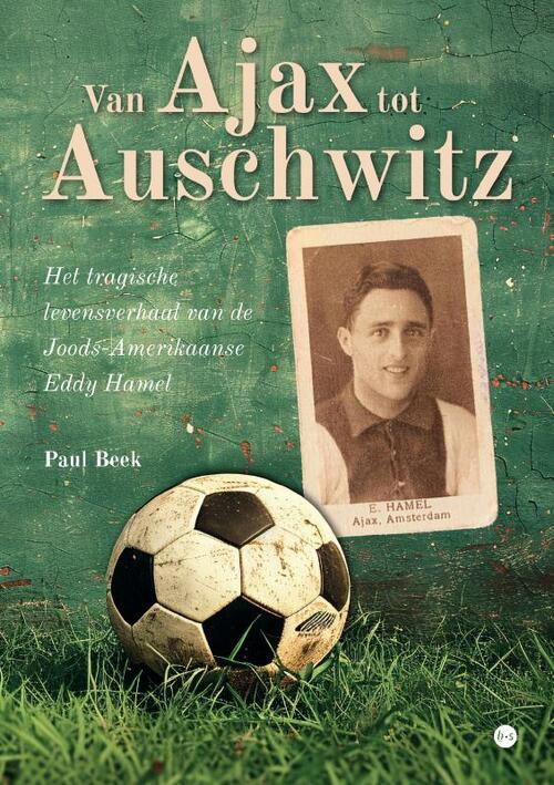 Paul Beek Van Ajax tot Auschwitz -   (ISBN: 9789465283104)
