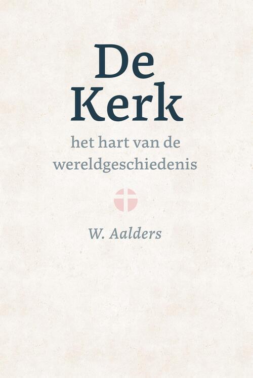 W. Aalders De kerk, het hart van de wereldgeschiedenis -   (ISBN: 9789402914122)