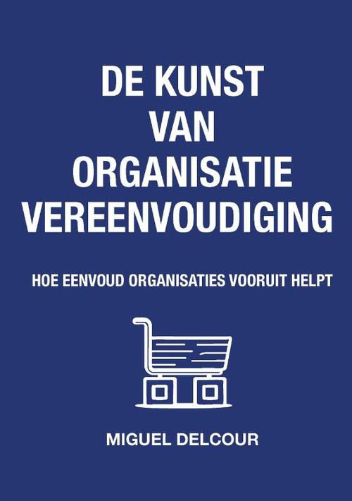 Miguel Delcour De kunst van organisatievereenvoudiging -   (ISBN: 9789090405643)