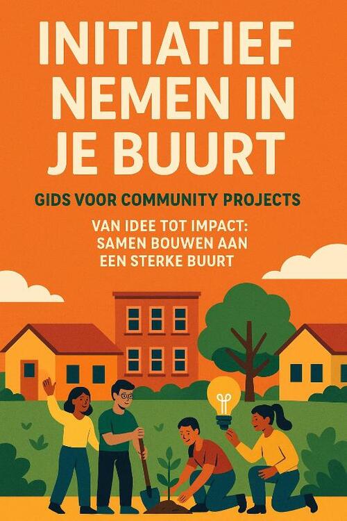 Andries B.V. Initiatief nemen in je Buurt: Gids voor Community Projects -   (ISBN: 9789465191607)
