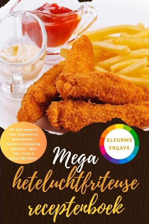 Maya Balance Mega heteluchtfriteuse receptenboek: 150 XXL-recepten voor beginners & gevorderden | Gezond & knapperig genieten – Met tips, trucs & kleurrijke foto's