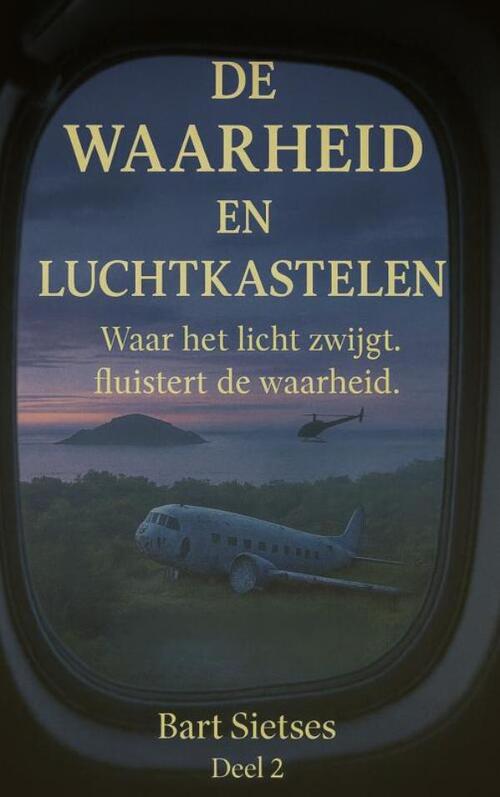 Bart Sietses De waarheid en luchtkastelen deel 2 - Waar het licht zwijgt fluisterd de waarheid -   (ISBN: 9789403827186)