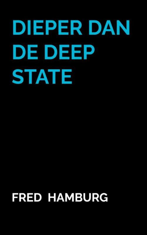 Fred Hamburg Dieper dan de Deep State -   (ISBN: 9789465313115)
