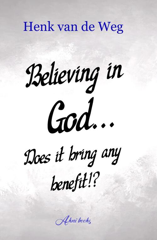 Henk van de Weg Believing in God... Does it bring any benefit!℃ -   (ISBN: 9789493351714)