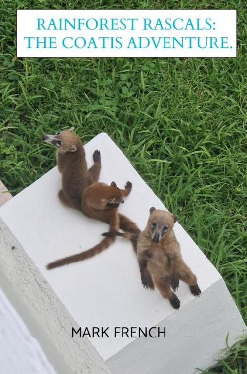 Mark French Rainforest Rascals: The Coatis Adventure -   (ISBN: 9789403804026)