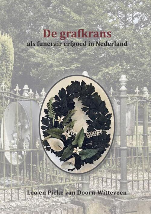 Leo van Doorn, Pieke van Doorn-Witteveen De grafkrans als funerair erfgoed in Nederland -   (ISBN: 9789052946504)