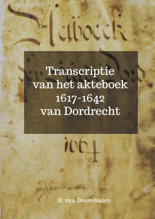 E. van Dooremalen Transcriptie van het akteboek 1617-1642 van Dordrecht -   (ISBN: 9789403835853)