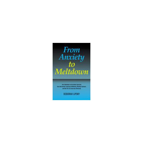 Paagman From Anxiety to Meltdown : How Individuals on the Autism Spectrum Deal with Anxiety, - Deborah Lipsky