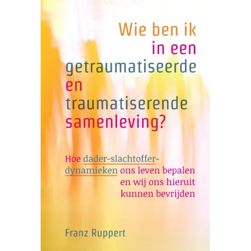 Uitgeverij Mens! Wie Ben Ik In Een Getraumatiseerde En Traumatiserende Samenleving℃ - Franz Ruppert