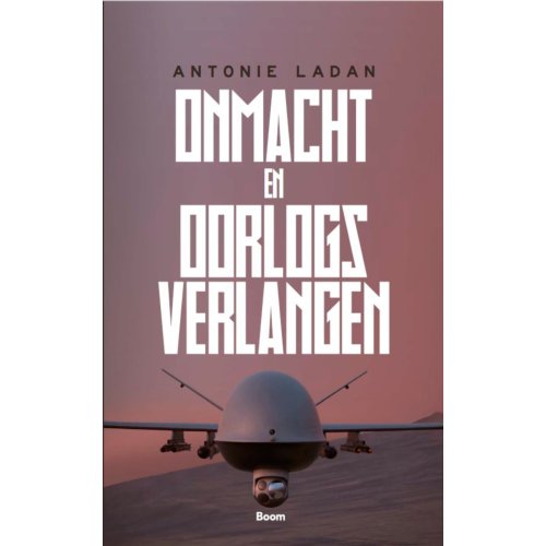 Koninklijke Boom Uitgevers Onmacht En Oorlogsverlangen - Antonie Ladan
