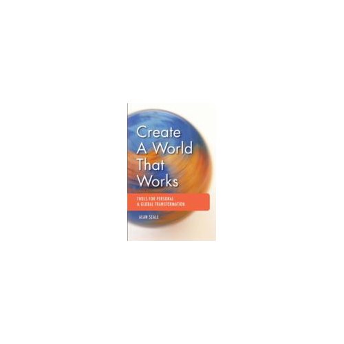 Paagman Create a World That Works : Tools for Personal & Global Transformation - Alan Seale