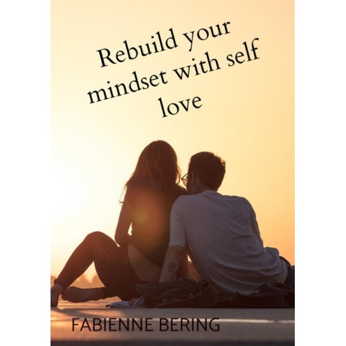 Mijnbestseller B.V. Rebuild Your Mindset With Self Love - Fabienne Bering
