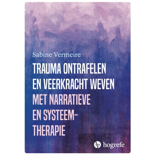 Hogrefe Uitgevers Bv Trauma Ontrafelen En Veerkracht Weven Met Narratieve- En Systeemtherapie - Sabine Vermeire