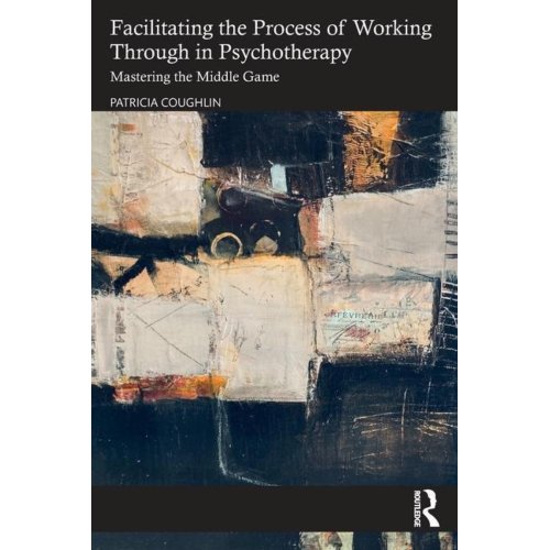 Taylor & Francis Group Limited Facilitating The Process Of Working Through In Psychotherapy - Coughlin, Patricia (Clinical psy