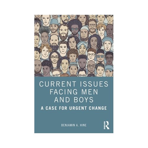 Taylor & Francis Group Limited Current Issues Facing Men And Boys - Benjamin A. Hine