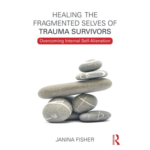 Taylor & Francis Group Limited Healing The Fragmented Selves Of Trauma Survivors - Janina Fisher