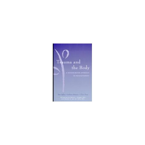 Paagman Trauma and the Body : A Sensorimotor Approach to Psychotherapy - Kekuni Minton