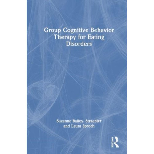Taylor & Francis Group Limited Group Cognitive Behavior Therapy For Eating Disorders - Suzanne Bailey-Straebler