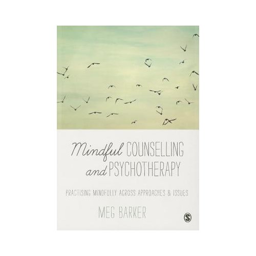 Sage Mindful Counselling & Psychotherapy: Practising Mindfully Across Approaches & Issues - Barker