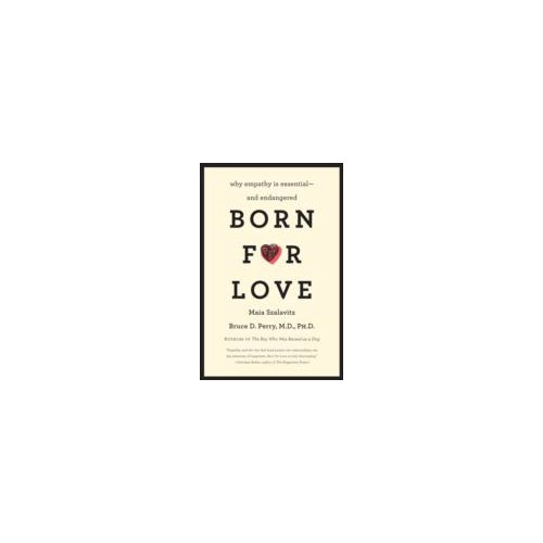 Paagman Born for Love : Why Empathy is Essential--and Endangered - Bruce D. Perry