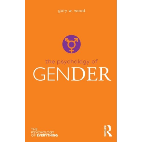 Taylor & Francis Group Limited The Psychology Of Gender - The Psychology Of Everything - Wood, Gary