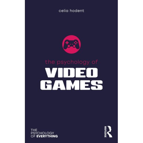 Taylor & Francis Group Limited The Psychology Of Video Games - The Psychology Of Everything - Hodent, Celia