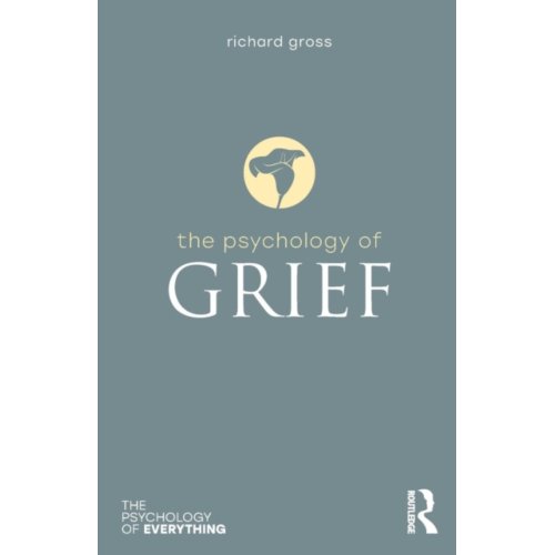 Taylor & Francis Group Limited The Psychology Of Grief - The Psychology Of Everything - Gross, Richard