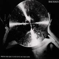 Bauhaus: Press The Eject And Give Me The Tape
