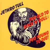 Jethro Tull: Too Old To Rock'n'Roll:Too Young To Die!