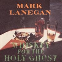 Mark Lanegan Lanegan, M: Whiskey For The Holy Ghost