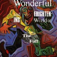 The Fall Fall, T: Wonderful And Frigthening World of...