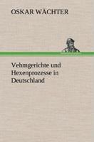 oskarwächter Vehmgerichte und Hexenprozesse in Deutschland
