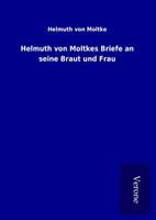 helmuthvonmoltke Helmuth von Moltkes Briefe an seine Braut und Frau