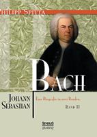 philippspitta Johann Sebastian Bach. Eine Biografie in zwei Bänden. Band 2