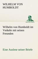 wilhelmvonhumboldt Wilhelm von Humboldt im Verkehr mit seinen Freunden - Eine Auslese seiner Briefe