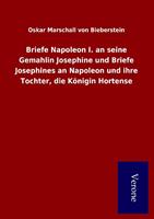 Briefe Napoleon I. an seine Gemahlin Josephine und Briefe Josephines an Napoleon und ihre Tochter die Königin Hortense