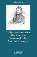 Grillparzer's Ansichten über Literatur Bühne und Leben