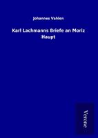 Karl Lachmanns Briefe an Moriz Haupt