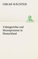 oskarwächter Vehmgerichte und Hexenprozesse in Deutschland
