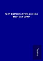 ohneautor Fürst Bismarcks Briefe an seine Braut und Gattin