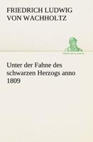 friedrichludwigvonwachholtz Unter der Fahne des schwarzen Herzogs anno 1809