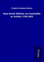 friedrichclemensebrard Neue Briefe Wilhelm von Humboldts an Schiller 1796-1803