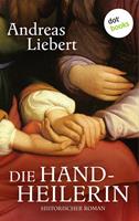Andreas Liebert Die Handheilerin:Historischer Roman 