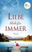 Lisa Dale Liebe bleibt für immer:Roman 