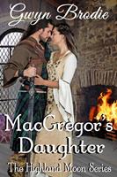 Gwyn Brodie MacGregor's Daughter: A Scottish Historical Romance (The Highland Moon Series #5): 