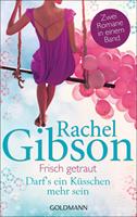 Rachel Gibson Frisch getraut / Darf's ein Küsschen mehr sein?:Zwei Romane in einem Band 