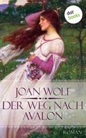 Joan Wolf Der Weg nach Avalon:Roman 